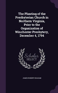 the Planting of Presbyterian Church Northern Virginia, Prior to Organization Winchester Presbytery, December 4, 1794
