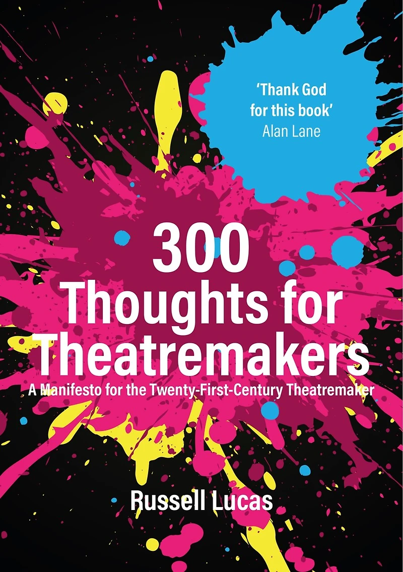 300 Thoughts for Theatremakers: A Manifesto the Twenty-First-Century Theatremaker