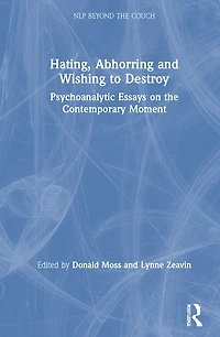 Hating, Abhorring And Wishing To Destroy: Psychoanalytic Essays On The Contemporary Moment