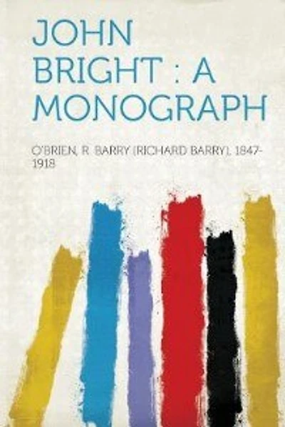 John Bright: A Monograph
