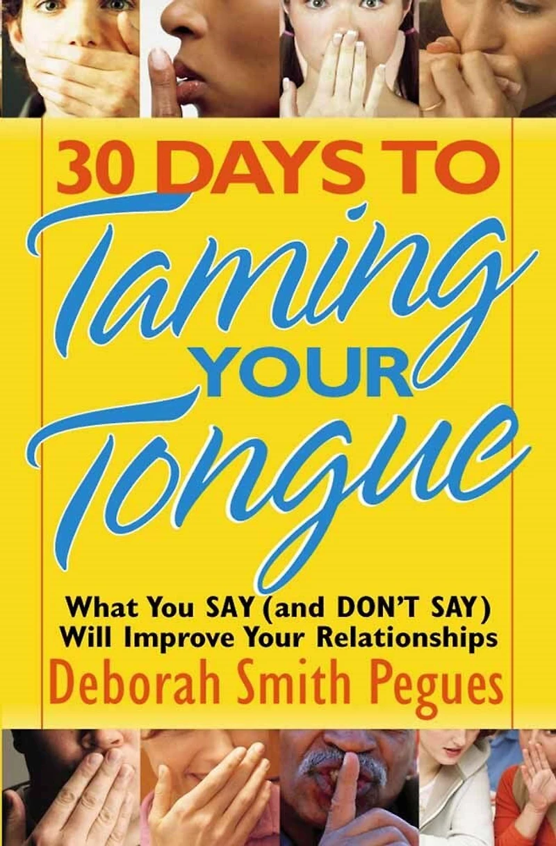 30 Days to Taming Your Tongue: What You Say (and Don't Say) Will Improve Relationships
