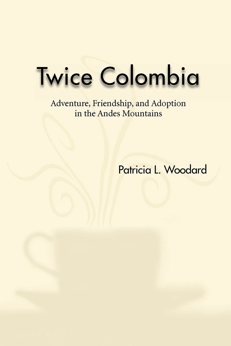 Twice Colombia: Adventure, Friendship, and Adoption the Andes Mountains