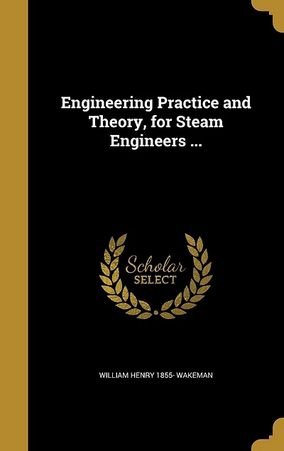 Engineering Practice and Theory, for Steam Engineers (Classic Reprint)