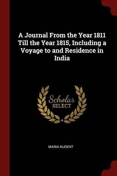 A Journal From the Year 1811 Till the Year 1815, Including a Voyage to and Residence in India