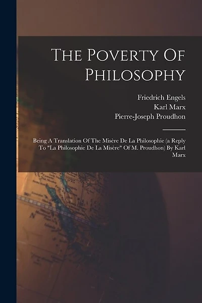 The Poverty Of Philosophy: Being A Translation Of The Misère De La Philosophie (a Reply To "la Philosophie De La Misère" Of M. Proudhon) By Karl Marx