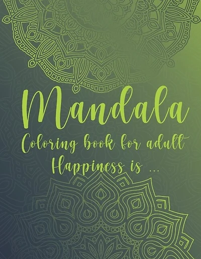 Mandala Coloring Book For Adult. Happiness is...: For Meditation and Mindful
