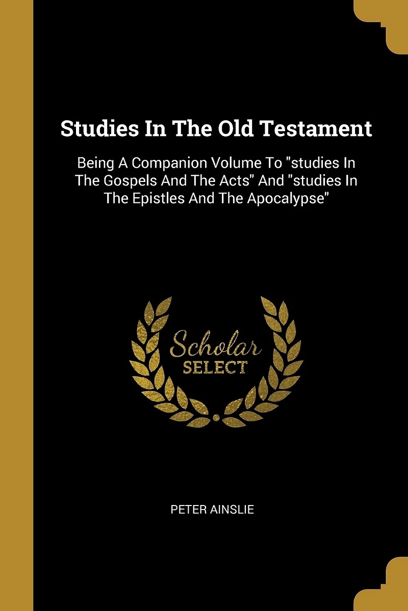 Studies The Old Testament: Being A Companion Volume To "studies Gospels And Acts" Epistles Apocalypse"