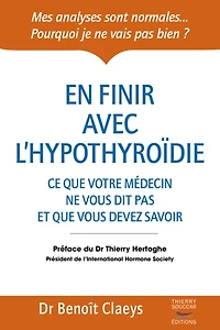 En finir avec l'hypothyroïdie: Ce que votre médecin ne vous dit pas et devez savoir