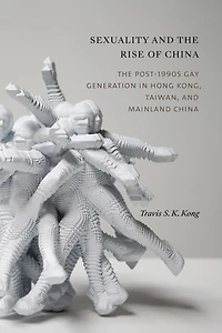 Sexuality and The Rise of China: Post-1990s Gay Generation Hong Kong, Taiwan, Mainland China