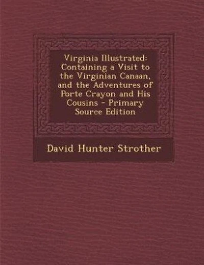 Virginia Illustrated: Containing a Visit to the Virginian Canaan, and the Adventures of Porte Crayon and His Cousins