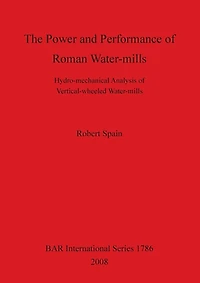 The Power and Performance of Roman Water-mills: Hydro-mechanical Analysis of Vertical-wheeled Water-mills