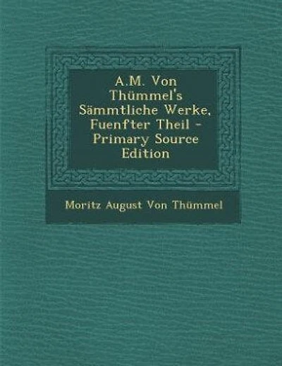 A.M. Von Thümmel's Sämmtliche Werke, Fuenfter Theil - Primary Source Edition