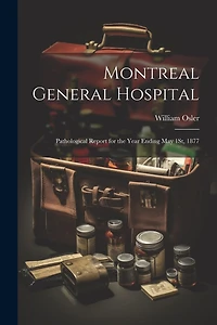 Montreal General Hospital: Pathological Report for the Year Ending May 1St, 1877
