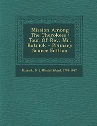 Mission Among the Cherokees: Tour of Rev. Mr. Butrick (Classic Reprint)