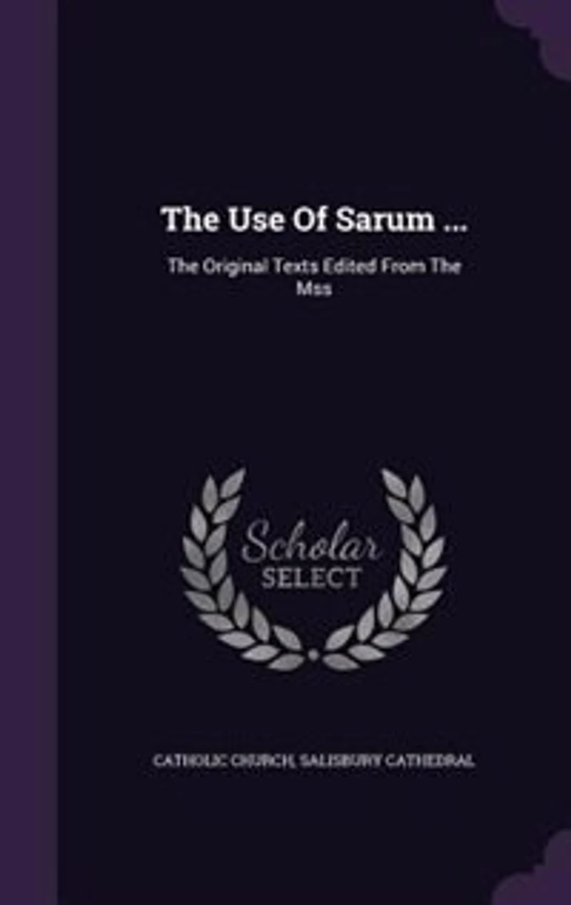 The Use Of Sarum ...: Original Texts Edited From Mss