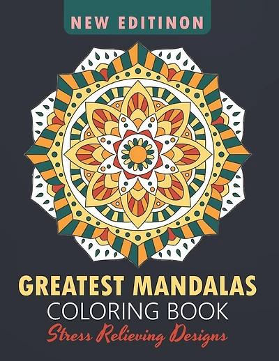 Greatest Mandalas Coloring Book: An Adult Coloring Book, Stress Relieving Design for Relaxation and Happiness