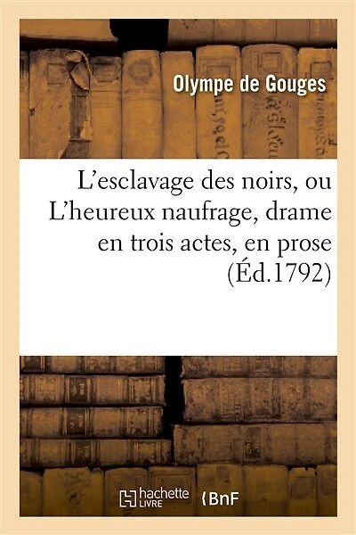 L'Esclavage Des Noirs, Ou l'Heureux Naufrage, Drame En Trois Actes, En Prose