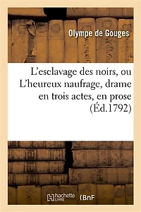L'Esclavage Des Noirs, Ou l'Heureux Naufrage, Drame En Trois Actes, En Prose