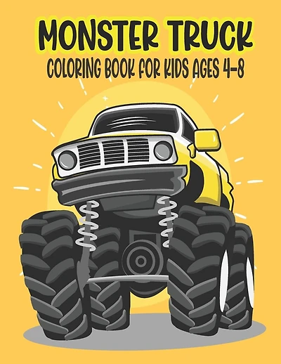 Monster Truck Coloring Book for Kids Ages 4-8: Amazing Coloring Book for Kids Ages 4-8 Filled With 50 Pages of Monster Trucks Monster Truck Coloring Book for Kids & Toddlers - A Great Preschooler Activity Books