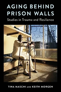 Aging Behind Prison Walls: Studies Trauma and Resilience