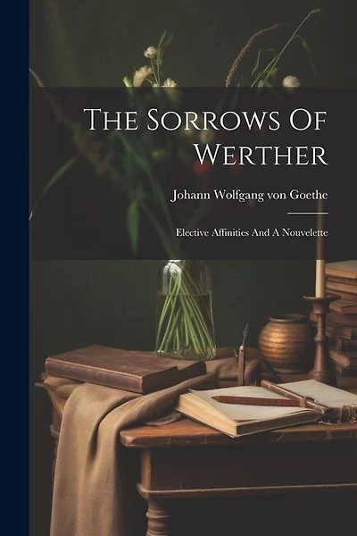 The Sorrows Of Werther: Elective Affinities And A Nouvelette