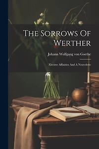The Sorrows Of Werther: Elective Affinities And A Nouvelette
