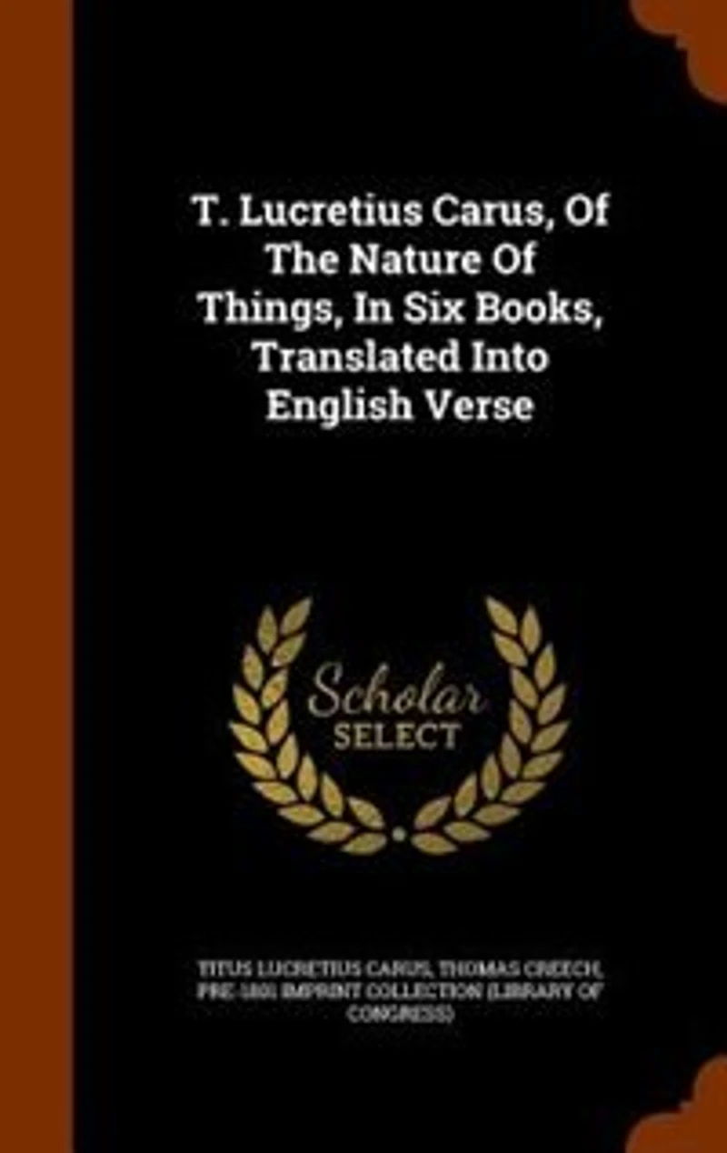 T. Lucretius Carus: of the Nature Things, Six Books, Translated Into English Verse;