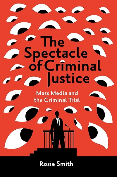 the Spectacle of Criminal Justice: Mass Media and Trial