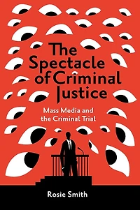 the Spectacle of Criminal Justice: Mass Media and Trial