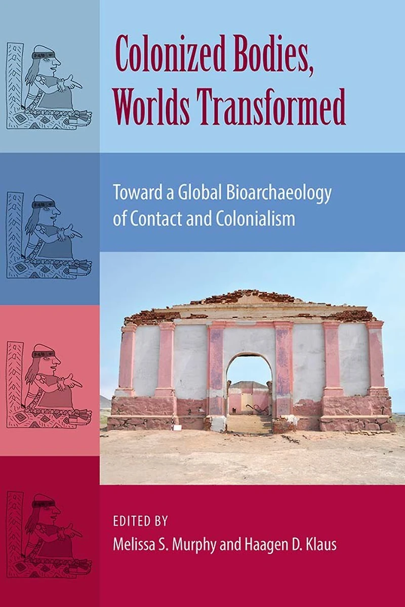 Colonized Bodies, Worlds Transformed: Toward A Global Bioarchaeology Of Contact And Colonialism