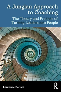 A Jungian Approach to Coaching: The Theory and Practice of Turning Leaders into People