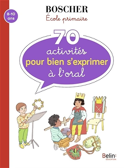70 activités pour bien s'exprimer à l'oral: 8-10 ans