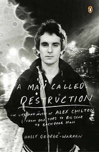 A Man Called Destruction: The Life And Music Of Alex Chilton, From Box Tops To Big Star Backdoor