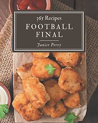 365 Football Final Recipes: Football Final Cookbook - Where Passion for Cooking Begins