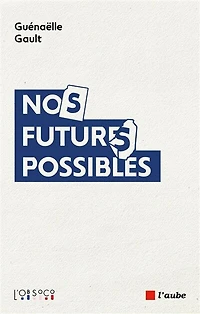 Nos futurs possibles: imaginaires en tensions, désirs recompositions