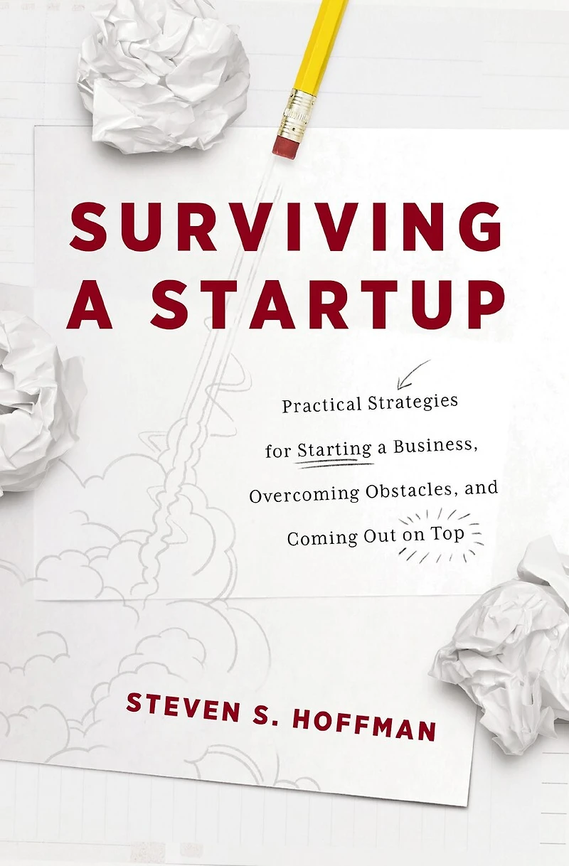Surviving a Startup: Practical Strategies for Starting Business, Overcoming Obstacles, and Coming Out on Top