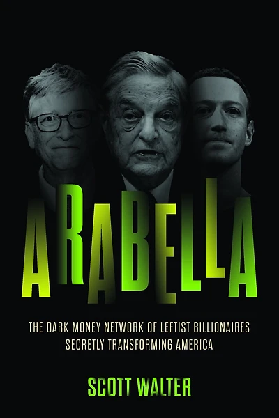 Arabella: The Dark Money Network of Leftist Billionaires Secretly Transforming America