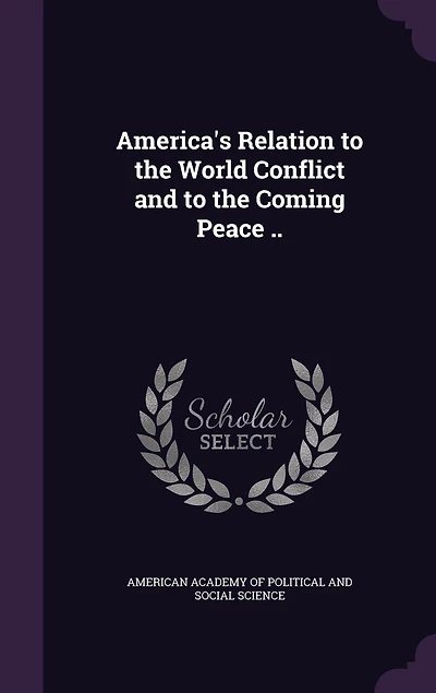 America's Relation to the World Conflict and Coming Peace ..