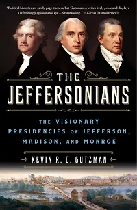 The Jeffersonians: Visionary Presidencies of Jefferson, Madison, and Monroe