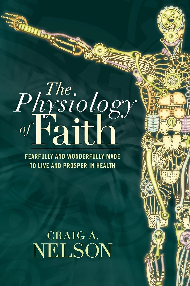 The Physiology of Faith: Fearfully and Wonderfully Made to Live Prosper Health