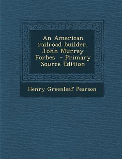 An American railroad builder, John Murray Forbes  - Primary Source Edition