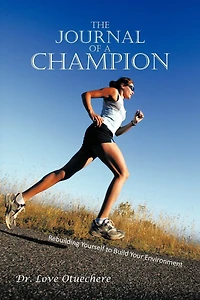 The Journal Of A Champion: Rebuilding Yourself To Build Your Environment