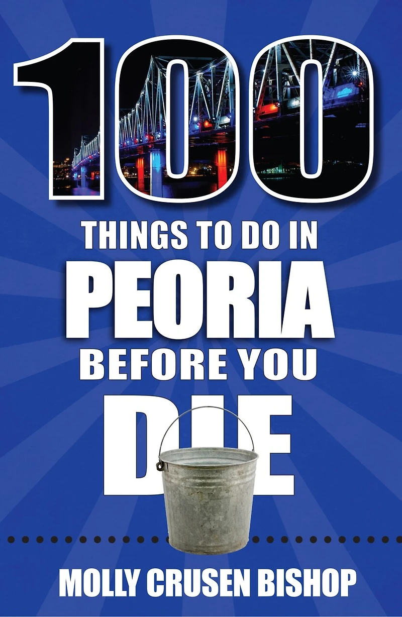 100 Things to Do Peoria Before You Die