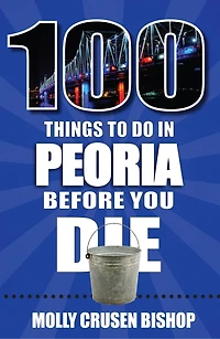 100 Things to Do Peoria Before You Die