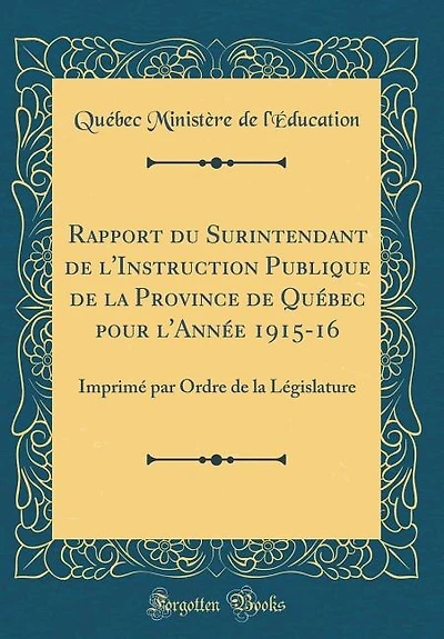 Rapport du Surintendant de l'Instruction Publique la Province Québec pour l'Année 1915-16: Imprimé par Ordre Législature (Classic Reprint)