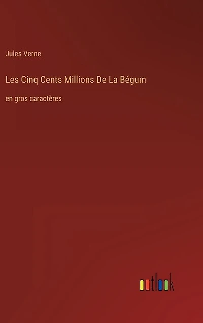 Les Cinq Cents Millions De La Bégum: en gros caractères