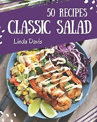 50 Classic Salad Recipes: A Salad Cookbook You Will Love
