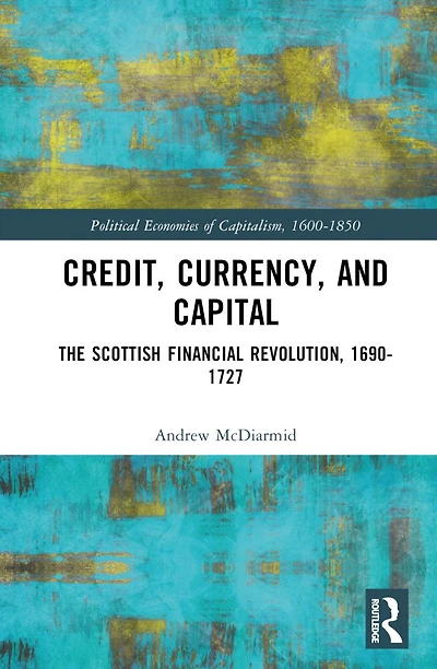 Credit, Currency, and Capital: The Scottish Financial Revolution, 1690-1727