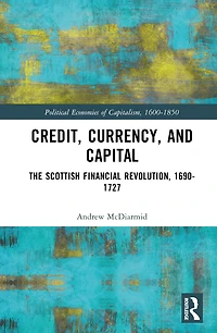 Credit, Currency, and Capital: The Scottish Financial Revolution, 1690-1727