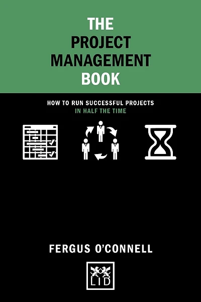 The Project Management Book: How To Run Successful Projects In Half The Time